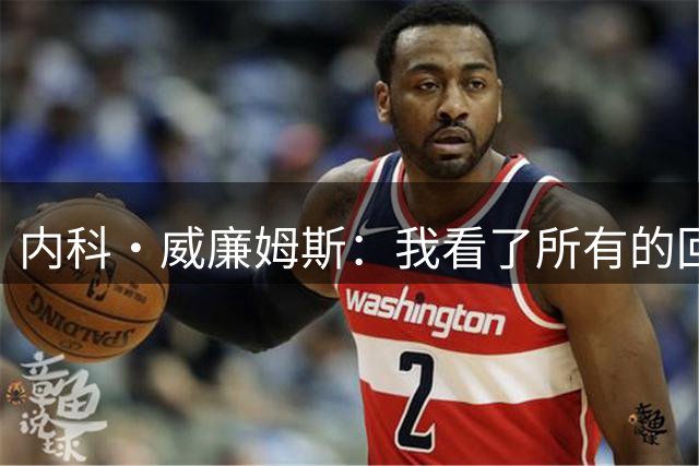 内科·威廉姆斯：我看了所有的回放 我的那个进球不该被吹掉